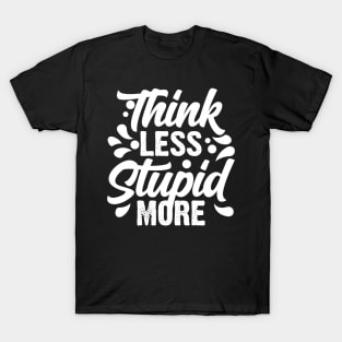 Think Less Stupid More T-Shirt